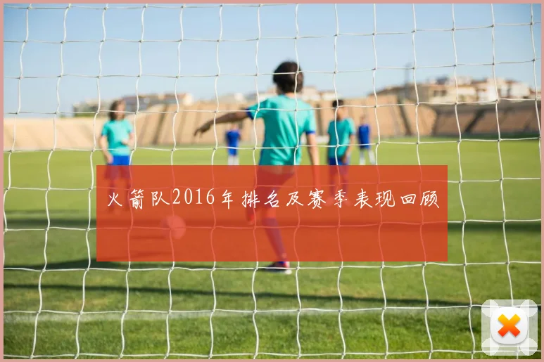 火箭队2016年排名及赛季表现回顾