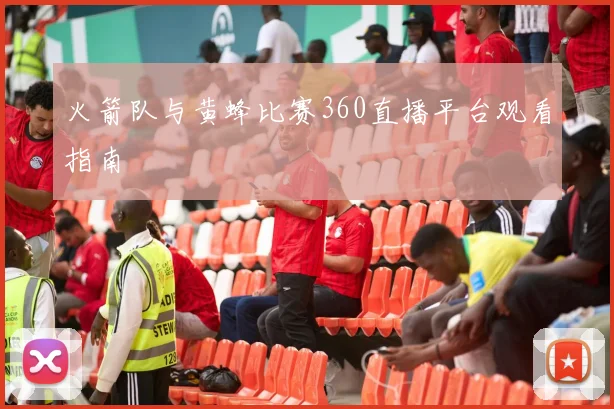 火箭队与黄蜂比赛360直播平台观看指南